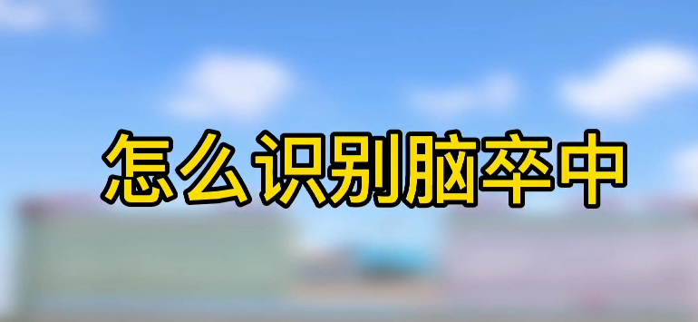 怎樣識(shí)別腦卒中？